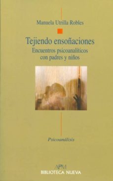 tejiendo ensoñaciones: encuentros psicoanaliticos con padres y ni ños-9788499400976