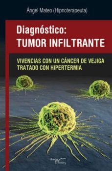 diagnostico tumor infiltrante: vivencias con un cancer de vejiga tratado con hipertermia-9788499493176