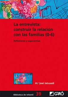 la entrevista: construir la relacion con las familias (0-6)-maria jose intxausti-9788499805276