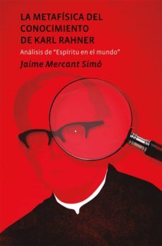 la metafisica del conocimiento de karl rahner: analisis del espiritu en el mundo-jaime mercant simo-9788499844176