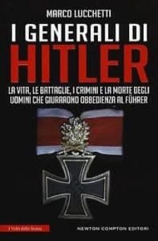 i generali di hitler. la vita, le battaglie, i crimini e la morte degli uomini che giurarono obbedienza al fuhrer-marco lucchetti-9788822701176
