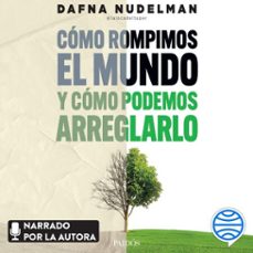 como rompimos el mundo (y como podemos arreglarlo) (audiolibro)-dafna nudelman-9789501207576