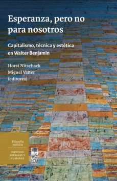esperanza, pero no para nosotros. capitalismo, tecnica y estetica en walter benjamin (ebook)-horst nitschack-miguel vatter-9789560014276