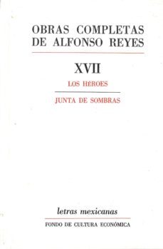 obras completas xvii: los heroes; junta de sombras-alfonso reyes-9789681613976
