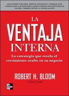 la ventaja interna: la estrategia que revela el crecimiento ocult o en su negocio-robert h. bloom-9789701067376
