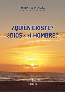 ¿quien existe? ¿dios o el hombre?-bruno miguel clara-9789897827976