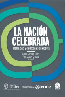 la nacion celebrada: marca pais y ciudadanias en disputa (ebook)-felix lossio-9789972574276