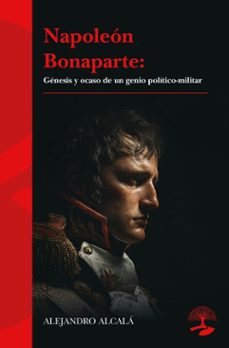 napoleon bonaparte: genesis y ocaso de un genio politico-militar (ebook)-alejandro alcala-9791388135576