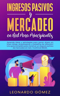 ingresos pasivos y mercadeo en red para principiantes; estrategias para ganar dinero: blogs, dropshipping, marketing de afiliacion. construya una red exitosa / negocio de marketing multinivel (ebook)-leonardo gomez-9798223011576
