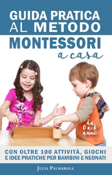 guida pratica al metodo montessori a casa: con oltre 100 attivita, giochi e idee pratiche per bambini e neonati da 0 a 6 anni (ebook)-julia palmarola-9798223123576