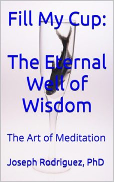 fill my cup: the eternal well of wisdom (ebook)-joseph rodriguez-9798230193876