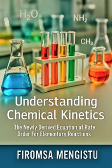 understanding chemical kinetics: the newly derived equation of rate order for elementary reactions. (ebook)-firomsa mengistu-9798230854876