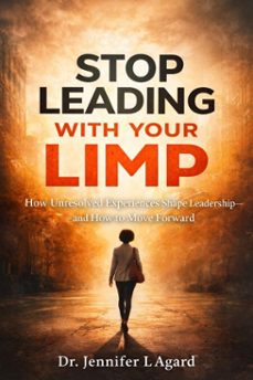 stop leading with your limp: how unresolved experiences shape leadershipand how to move forward (ebook)-jennifer l agard-9798232323776