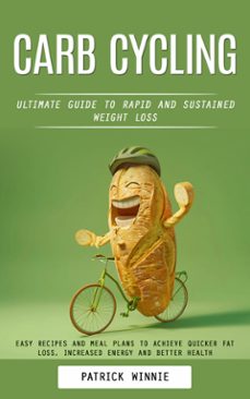 carb cycling: ultimate guide to rapid and sustained weight loss (easy recipes and meal plans to achieve quicker fat loss, increased energy and better health) (ebook)-patrick winnie-9798894584676
