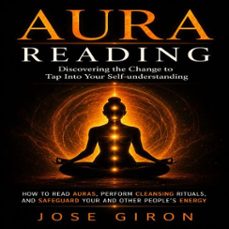 aura reading: discovering the change to tap into your self-understanding (how to read auras, perform cleansing rituals, and safeguard your and other people’s energy)-jose giron-9798902169376