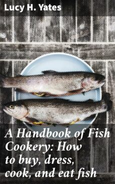 a handbook of fish cookery: how to buy, dress, cook, and eat fish (ebook)-4057664619686