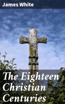 the eighteen christian centuries (ebook)-james white-4064066139186