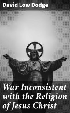 war inconsistent with the religion of jesus christ (ebook)-david low dodge-4064066172886