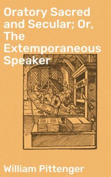 oratory sacred and secular; or, the extemporaneous speaker (ebook)-4064066182786