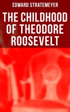 the childhood of theodore roosevelt (ebook)-edward stratemeyer-4064066380786