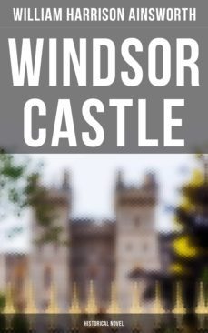 windsor castle (historical novel) (ebook)-william harrison ainsworth-4064066384586