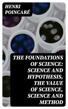 the foundations of science: science and hypothesis, the value of science, science and method (ebook)-henri poincare-8596547124986