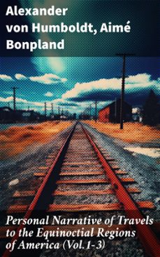 personal narrative of travels to the equinoctial regions of america (vol.1-3) (ebook)-alexander von humboldt-aime bonpland-8596547784586