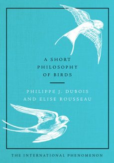 a short philosophy of birds (ebook)-philippe j. dubois-elise rousseau-9780062945686