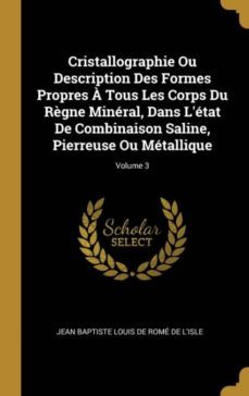 cristallographie ou description des formes propres a tous les corps du règne mineral, dans letat de combinaison saline, pierreuse ou metallique; volume 3-9780274095186