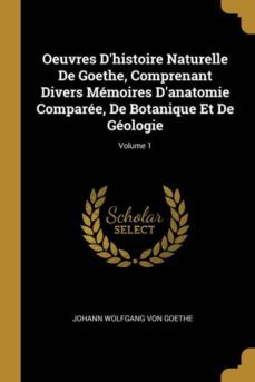 oeuvres dhistoire naturelle de goethe, comprenant divers memoires danatomie comparee, de botanique et de geologie; volume 1-9780274290086