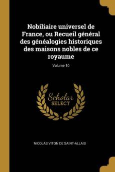nobiliaire universel de france, ou recueil gnral des gnalogies historiques des maisons nobles de ce royaume; volume 10-9780274482986