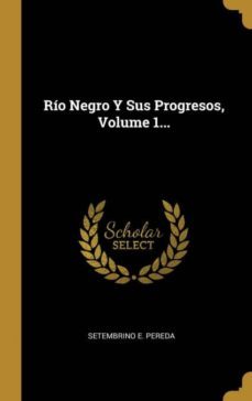 río negro y sus progresos, volume 1...-9780341390886