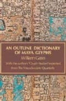 an outline dictionary of maya glyphs with a concordance and analy sis of their relationships-william gates-9780486236186