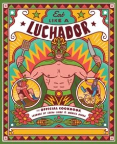 eat like a luchador-legends of lucha libre-9780762497386