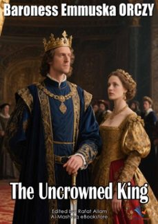 the uncrowned king (ebook)-baroness emmuska orczy-9781216217086