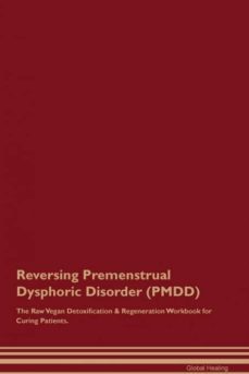 reversing premenstrual dysphoric disorder pmdd the raw vegan detoxification  regeneration workbook for curing patients-9781395004286
