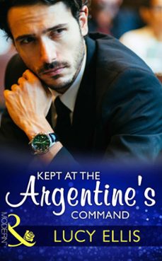 kept at the argentine's command (ebook)-lucy ellis-9781474043786