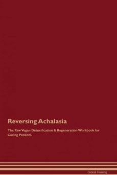 reversing achalasia the raw vegan detoxification  regeneration workbook for curing patients-9781526996886