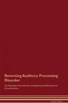 reversing auditory processing disorder the raw vegan detoxification  regeneration workbook for curing patients-9781526997586