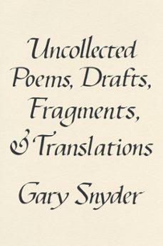 uncollected poems, drafts, fragments, and translations (ebook)-gary snyder-9781640095786