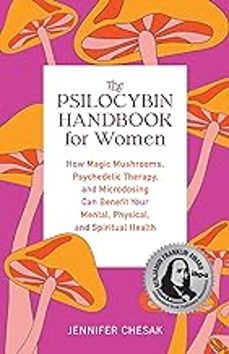the psilocybin handbook for women: how magic mushrooms, psychedelic therapy, and microdosing can benefit your mental,    physical, and spiritual health-jennifer chesak-9781646044986