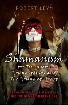 shamanism for teenagers, young adults and the young at heart (ebook)-robert levy-9781782794486