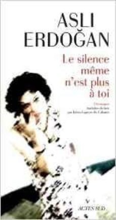 le silence meme n est plus a toi: chroniques-asli erdogan-9782330073886