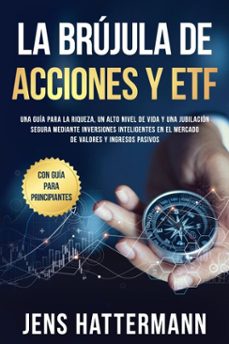 la brujula de acciones y etf: una guia para la riqueza, un alto nivel de vida y una jubilacion segura mediante inversiones inteligentes en el mercado de valores y ingresos pasivos  con guia para principiantes (ebook)-jens hattermann-9783757630386