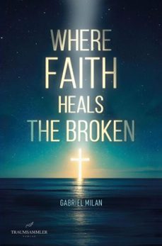 where faith heals the broken: poems on love, loss, and god (ebook)-gabriel milan-9783911821186