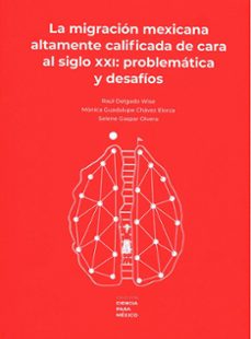 la migracion mexicana altamente calificada de cara al siglo xxi-raul delgado wise-9786071677686