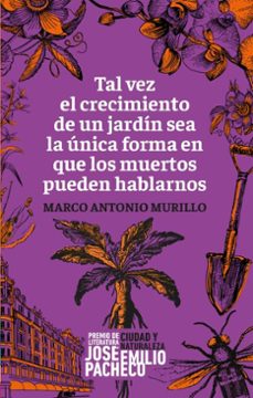 tal vez el crecimiento de un jardin sea la unica forma en que los muertos pueden hablarnos (ebook)-marco antonio murillo-9786075479286