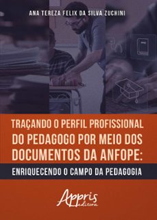 traçando o perfil profissional do pedagogo por meio dos documentos da anfope: enriquecendo o campo da pedagogia (ebook)-ana tereza felix da silva zuchini-9786525052786