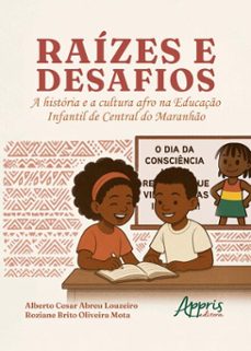raizes e desafios: a historia e cultura afro na educaço infantil de central do maranho (ebook)-alberto cesar abreu louzeiro-roziane brito oliveira mota-9786525083186