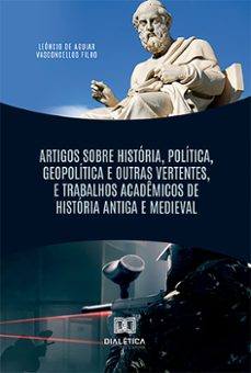 artigos sobre historia, politica, geopolitica e outras vertentes, e trabalhos academicos de historia antiga e medieval (ebook)-leôncio de aguiar vasconcellos filho-9786527001386